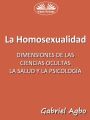 La Homosexualidad: Dimensiones De Las Ciencias Ocultas, La Salud Y La Psicologia