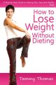 How to Lose Weight Without Dieting: A Step-by-Step Guide to Getting Slim, Sexy and Healthy Body