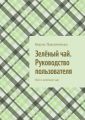 Зелёный чай. Руководство пользователя. Всё о зелёном чае
