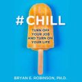 Chill: Turn Off Your Job And Turn On Your Life