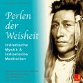 Perlen der Weisheit - Indianische Mystik & Indianische Meditation - Achtsamkeitsmeditation und Meditationen zur Starkung des inneren Lichts