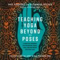 Teaching Yoga Beyond the Poses - A Practical Workbook for Integrating Themes, Ideas, and Inspiration into Your Class (Unabridged)