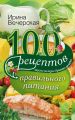 100 рецептов правильного питания. Вкусно, полезно, душевно, целебно 100 рецептов правильного питания. Вкусно, полезно, душевно, целебно