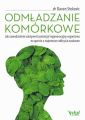Odmladzanie komorkowe. Jak samodzielnie uaktywnic potencjal regeneracyjny organizmu w oparciu o najnowsze odkrycia naukowe
