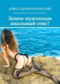 Зачем мужчинам анальный секс?