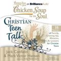 Chicken Soup for the Soul: Christian Teen Talk - 35 Stories of Family, Growing Up, Miracles, and Life Lessons for Christian Teens Chicken Soup for the Soul: Christian Teen Talk - 35 Stories of Family, Growing Up, Miracles, and Life Lessons for Christian Teens