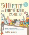 500 идей для творческого развития. Играем, изображаем, рисуем, танцуем, поем, пишем, строим, мастерим