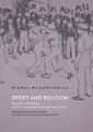 Sport and Religion. Muscular Christianity and the Young Mens Christian Association. Ideology, Activity and Expansion (Great Britain, the United States and Poland, 1857-1939)