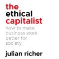 Ethical Capitalist: How to Make Business Work Better for Society