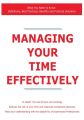 Managing Your Time Effectively - What You Need to Know: Definitions, Best Practices, Benefits and Practical Solutions Managing Your Time Effectively - What You Need to Know: Definitions, Best Practices, Benefits and Practical Solutions