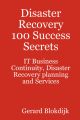 Disaster Recovery 100 Success Secrets - IT Business Continuity, Disaster Recovery planning and Services