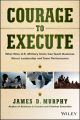 Courage to Execute. What Elite U.S. Military Units Can Teach Business About Leadership and Team Performance