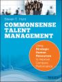 Common Sense Talent Management. Using Strategic Human Resources to Improve Company Performance