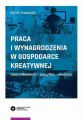 Praca i wynagrodzenia w gospodarce kreatywnej. Uwarunkowania - specyfika - ewolucja