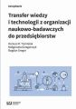 Transfer wiedzy i technologii z organizacji naukowo-badawczych do przedsiebiorstw