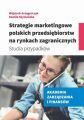 Strategie marketingowe polskich przedsiebiorstw na rynkach zagranicznych Strategie marketingowe polskich przedsiebiorstw na rynkach zagranicznych