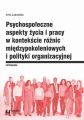 Psychospoleczne aspekty zycia i pracy w kontekscie roznic miedzypokoleniowych i polityki organizacyjnej