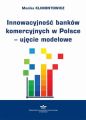 Innowacyjnosc bankow komercyjnych w Polsce – ujecie modelowe