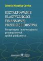 Ksztaltowanie elastycznosci finansowej przedsiebiorstwa. Perspektywa innowacyjnosci przemyslowych spolek publicznych