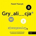 GRYWALIZACJA. Jak zastosowac mechanizmy gier w dzialaniach marketingowych