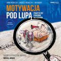 Motywacja pod lupa. Praktyczny poradnik dla szefow. Wydanie II rozszerzone