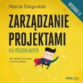 Zarzadzanie projektami dla poczatkujacych. Jak zmienic wyzwanie w proste zadanie. Wydanie II