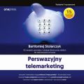 Perswazyjny telemarketing. 65 narzedzi sprzedazy i obslugi klienta przez telefon do zastosowania od zaraz. Wydanie II rozszerzone