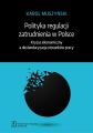 Polityka regulacji zatrudnienia w Polsce. Kryzys ekonomiczny a destandaryzacja stosunkow pracy