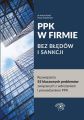 PPK W FIRMIE BEZ BLEDOW I SANKCJI Rozwiazania 55 kluczowych problemow zwiazanych z wdrozeniem i prowadzeniem PPK
