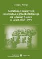 Ksztalcenie nauczycieli szkolnictwa ogolnoksztalcacego na Gornym Slasku w latach 18651976