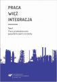 Praca - wiez - integracja. Wyzwania w zyciu jednostki i spoleczenstwa. T. 1: Praca, przedsiebiorczosc, gospodarka oparta na wiedzy