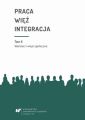 Praca - wiez - integracja. Wyzwania w zyciu jednostki i spoleczenstwa. T. 2: Wartosci i wiezi spoleczne