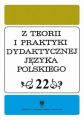 "Z Teorii i Praktyki Dydaktycznej Jezyka Polskiego". T. 22