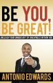 Be You, Be Great! - Unleash Your Unique Gift Of Greatness Within You