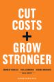 Cut Costs, Grow Stronger : A Strategic Approach to What to Cut and What to Keep