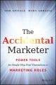 The Accidental Marketer. Power Tools for People Who Find Themselves in Marketing Roles