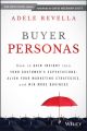 Buyer Personas. How to Gain Insight into your Customer's Expectations, Align your Marketing Strategies, and Win More Business