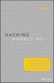 Hacking Marketing. Agile Practices to Make Marketing Smarter, Faster, and More Innovative