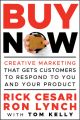 Buy Now. Creative Marketing that Gets Customers to Respond to You and Your Product