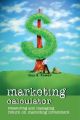 Marketing Calculator. Measuring and Managing Return on Marketing Investment