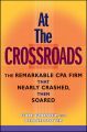 At the Crossroads. The Remarkable CPA Firm that Nearly Crashed, then Soared
