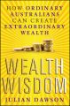 Wealth Wisdom. How Ordinary Australians Can Create Extraordinary Wealth