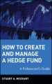 How to Create and Manage a Hedge Fund. A Professional's Guide