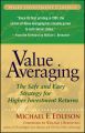Value Averaging. The Safe and Easy Strategy for Higher Investment Returns