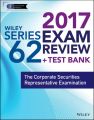 Wiley FINRA Series 62 Exam Review 2017. The Corporate Securities Representative Examination