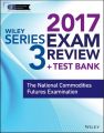 Wiley FINRA Series 3 Exam Review 2017. The National Commodities Futures Examination