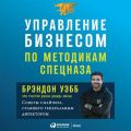 Управление бизнесом по методикам спецназа. Советы снайпера, ставшего генеральным директором