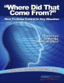 Where Did That Come From?: How to Keep Control In Any Situation