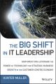 The Big Shift in IT Leadership. How Great CIOs Leverage the Power of Technology for Strategic Business Growth in the Customer-Centric Economy