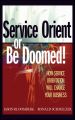Service Orient or Be Doomed!. How Service Orientation Will Change Your Business
